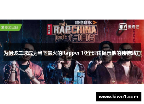 为何该二球成为当下最火的Rapper 10个理由揭示他的独特魅力