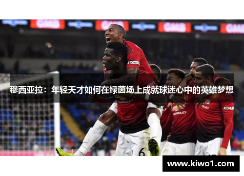 穆西亚拉：年轻天才如何在绿茵场上成就球迷心中的英雄梦想