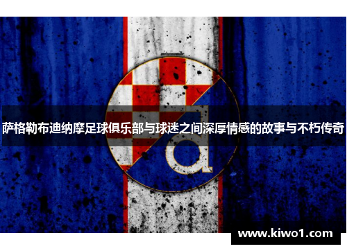 萨格勒布迪纳摩足球俱乐部与球迷之间深厚情感的故事与不朽传奇