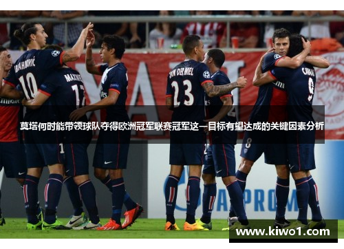 莫塔何时能带领球队夺得欧洲冠军联赛冠军这一目标有望达成的关键因素分析